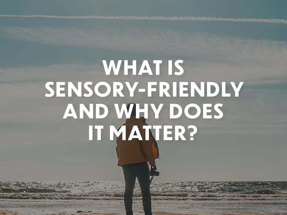 What is Sensory-Friendly and what does it matter?